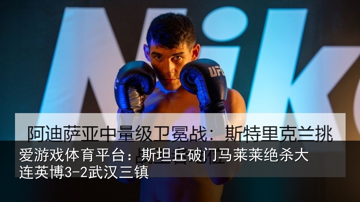 爱游戏体育平台:斯坦丘破门马莱莱绝杀大连英博3-2武汉三镇